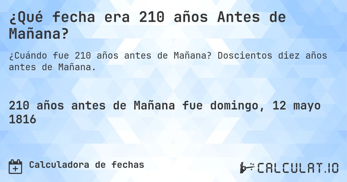 ¿Qué fecha era 210 años Antes de Mañana?. Doscientos diez años antes de Mañana.