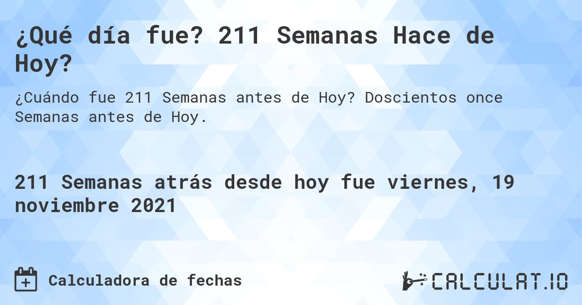¿Qué día fue? 211 Semanas Hace de Hoy?. Doscientos once Semanas antes de Hoy.