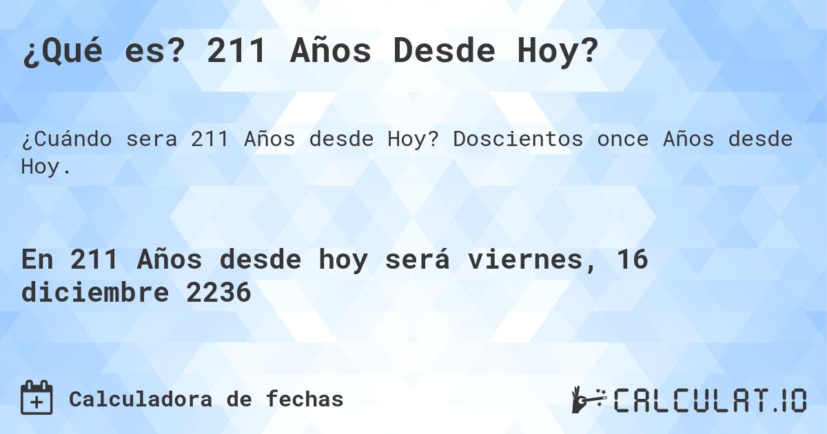 ¿Qué es? 211 Años Desde Hoy?. Doscientos once Años desde Hoy.