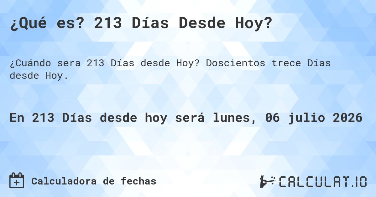 ¿Qué es? 213 Días Desde Hoy?. Doscientos trece Días desde Hoy.