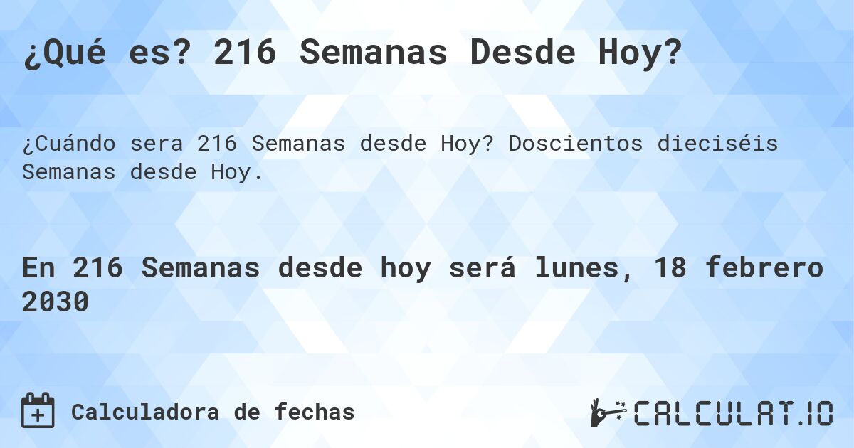 ¿Qué es? 216 Semanas Desde Hoy?. Doscientos dieciséis Semanas desde Hoy.