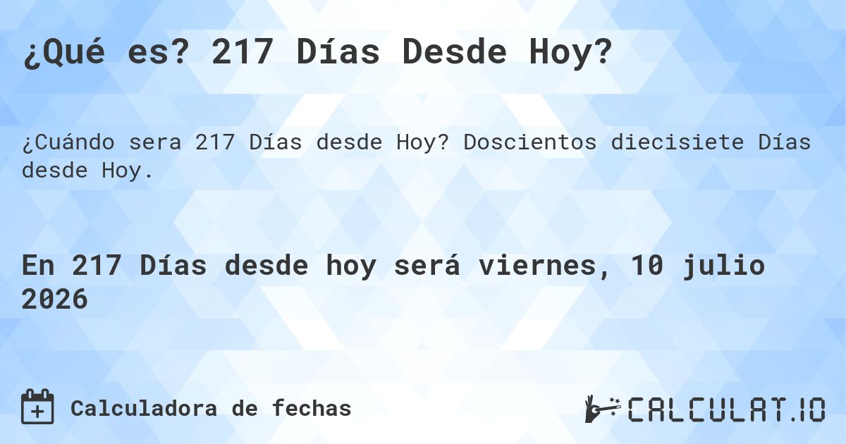 ¿Qué es? 217 Días Desde Hoy?. Doscientos diecisiete Días desde Hoy.