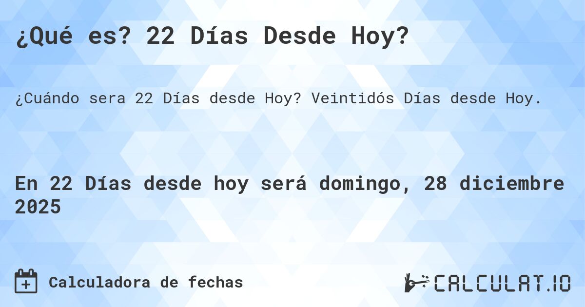 ¿Qué es? 22 Días Desde Hoy?. Veintidós Días desde Hoy.