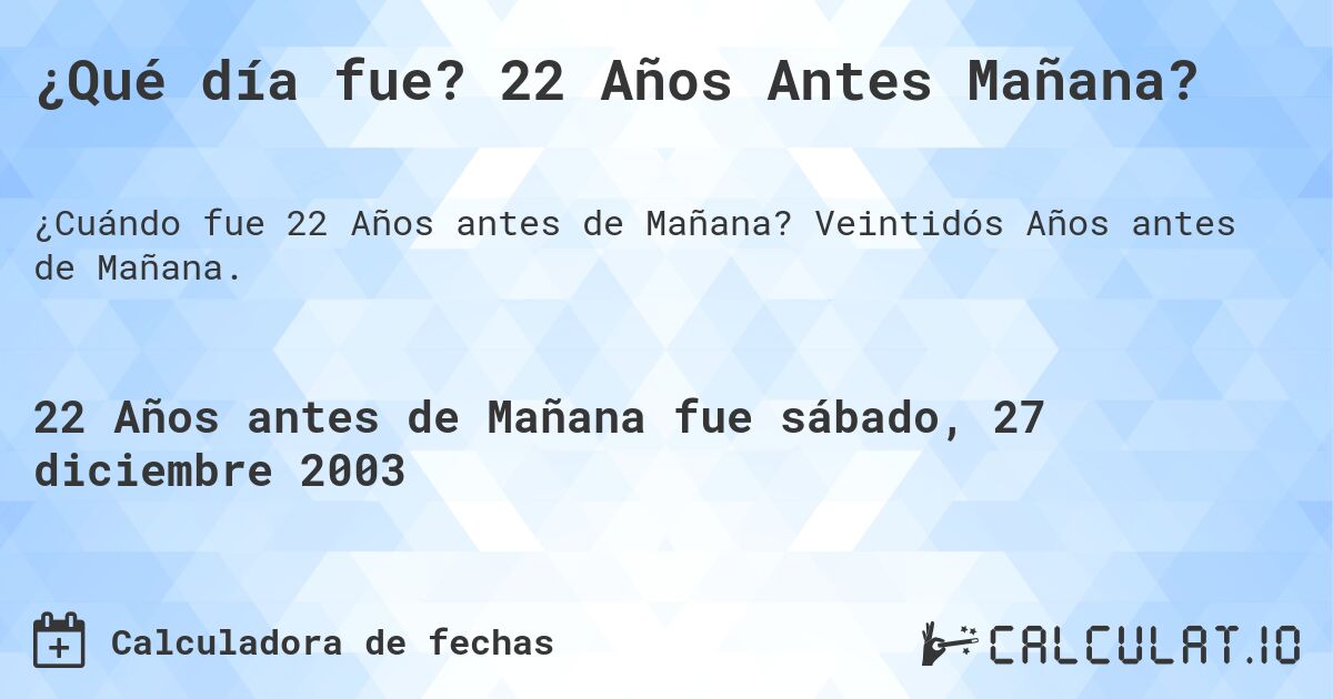 ¿Qué día fue? 22 Años Antes Mañana?. Veintidós Años antes de Mañana.
