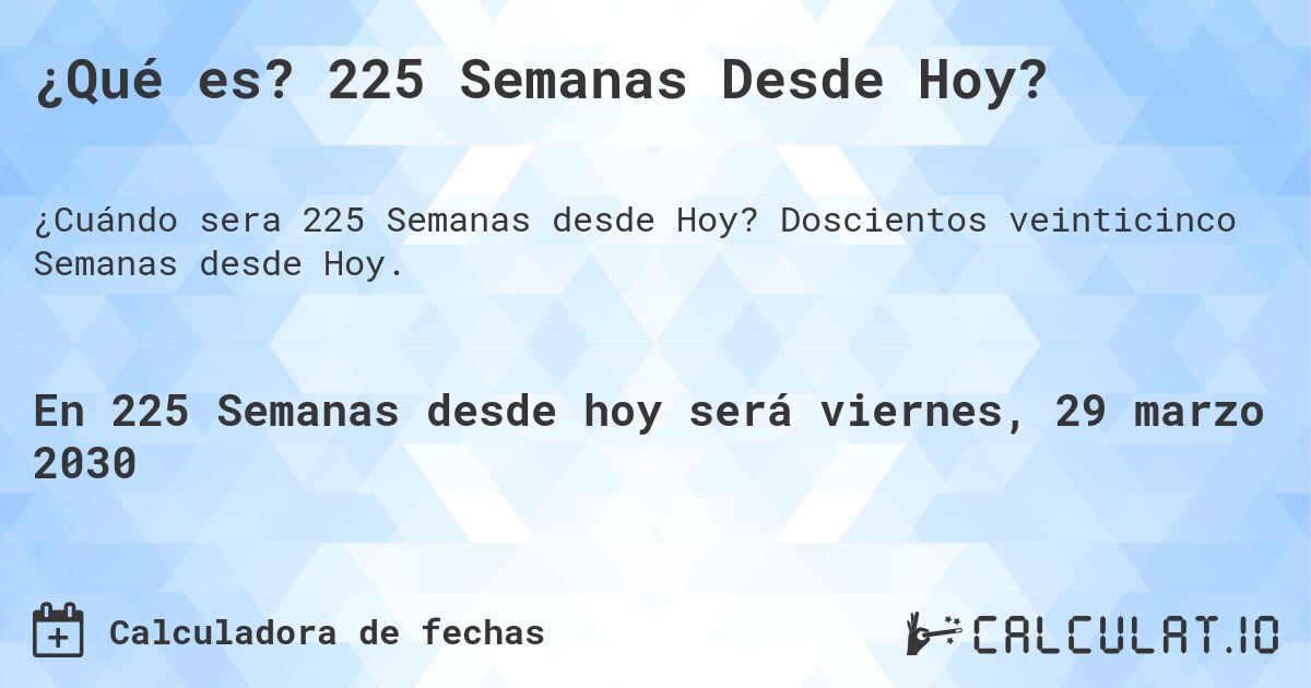 ¿Qué es? 225 Semanas Desde Hoy?. Doscientos veinticinco Semanas desde Hoy.