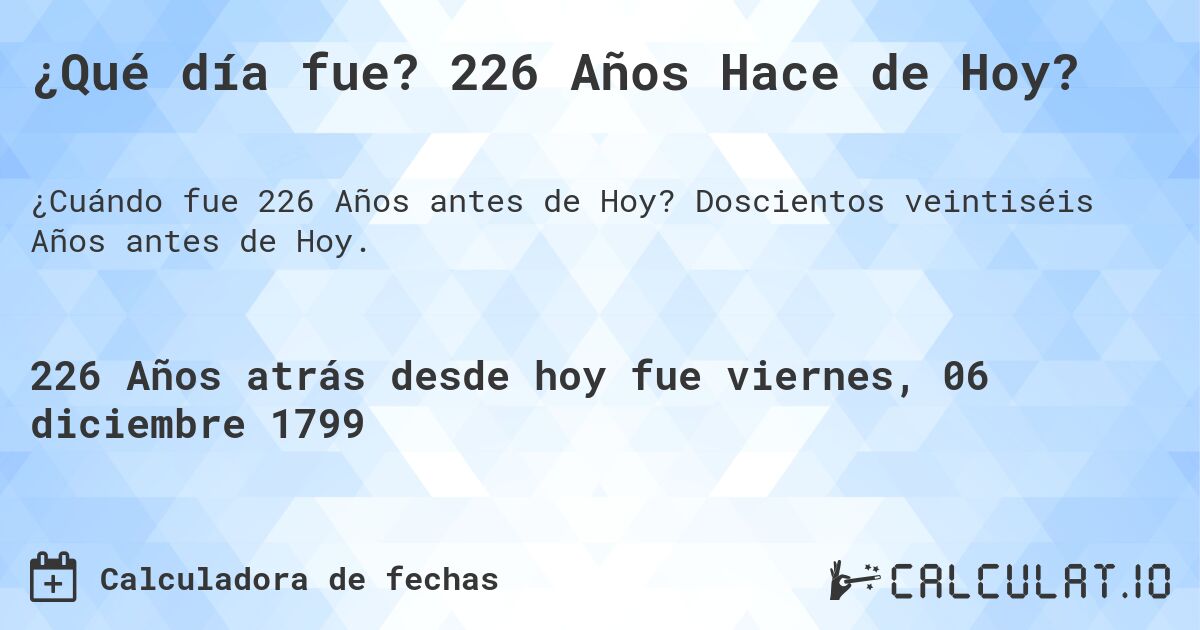 ¿Qué día fue? 226 Años Hace de Hoy?. Doscientos veintiséis Años antes de Hoy.