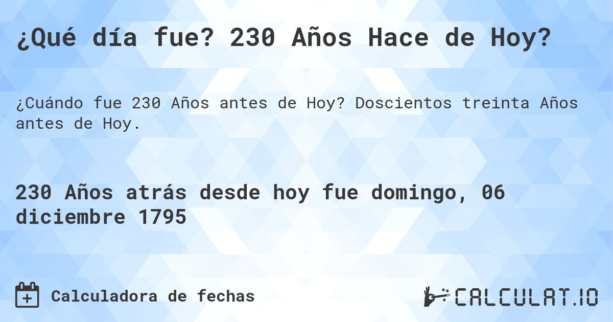 ¿Qué día fue? 230 Años Hace de Hoy?. Doscientos treinta Años antes de Hoy.