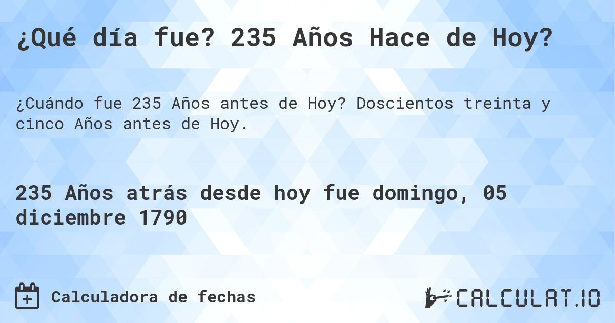 ¿Qué día fue? 235 Años Hace de Hoy?. Doscientos treinta y cinco Años antes de Hoy.