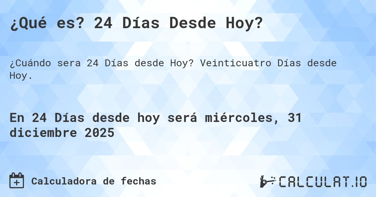 ¿Qué es? 24 Días Desde Hoy?. Veinticuatro Días desde Hoy.