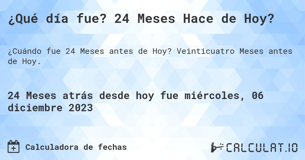 ¿Qué día fue? 24 Meses Hace de Hoy?. Veinticuatro Meses antes de Hoy.