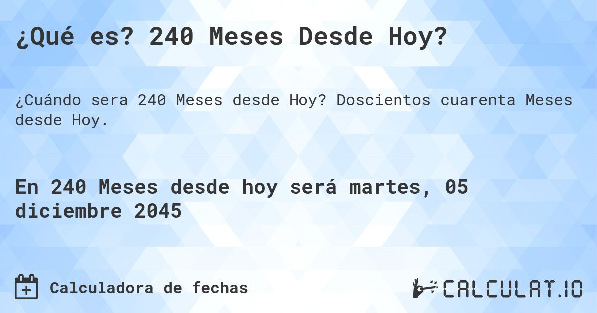 ¿Qué es? 240 Meses Desde Hoy?. Doscientos cuarenta Meses desde Hoy.