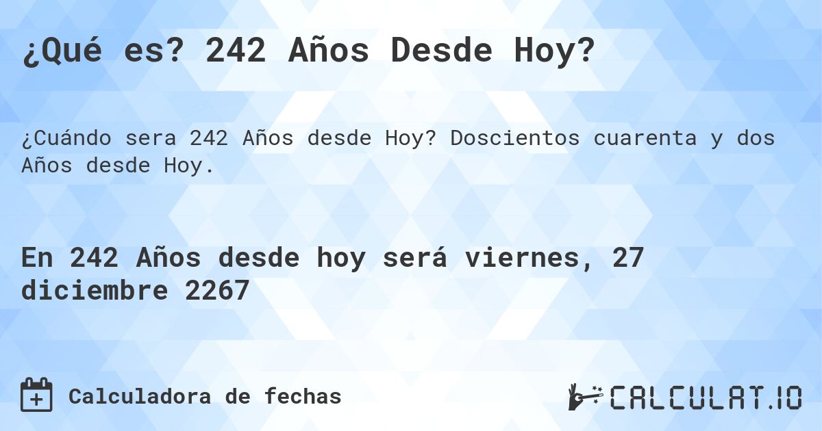 ¿Qué es? 242 Años Desde Hoy?. Doscientos cuarenta y dos Años desde Hoy.