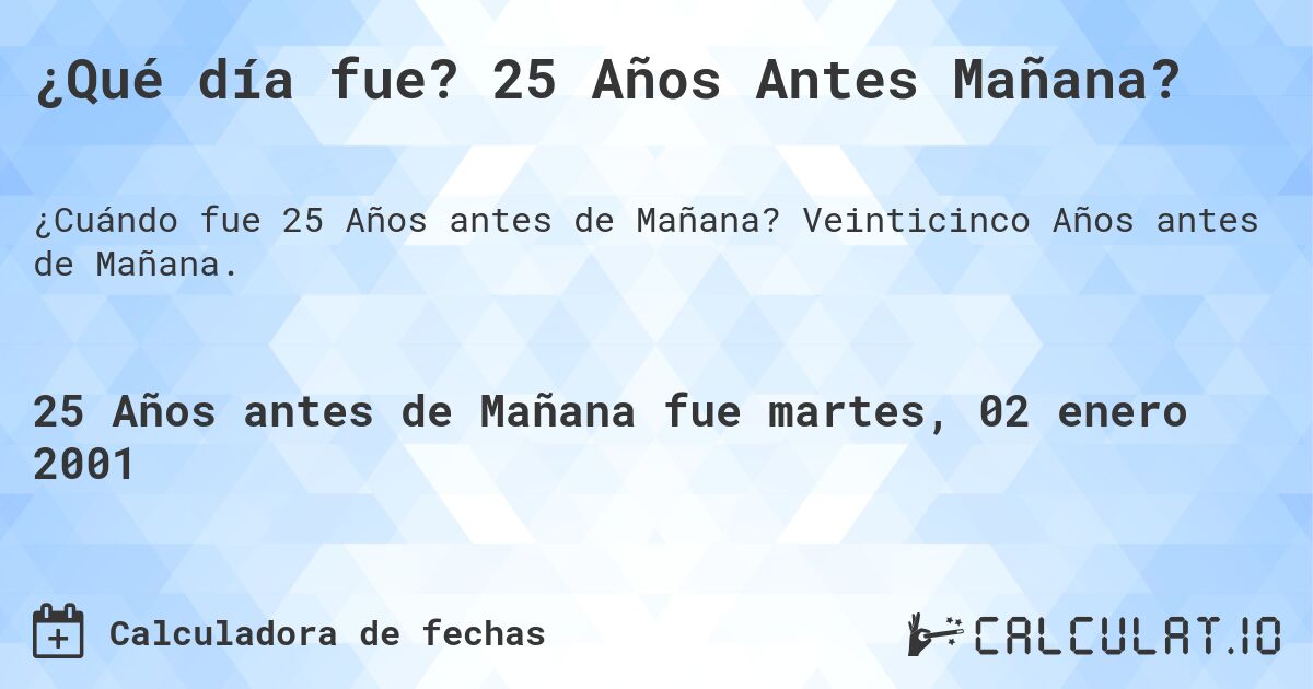 ¿Qué día fue? 25 Años Antes Mañana?. Veinticinco Años antes de Mañana.