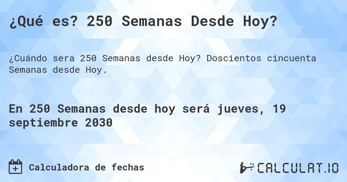 ¿Qué es? 250 Semanas Desde Hoy?. Doscientos cincuenta Semanas desde Hoy.
