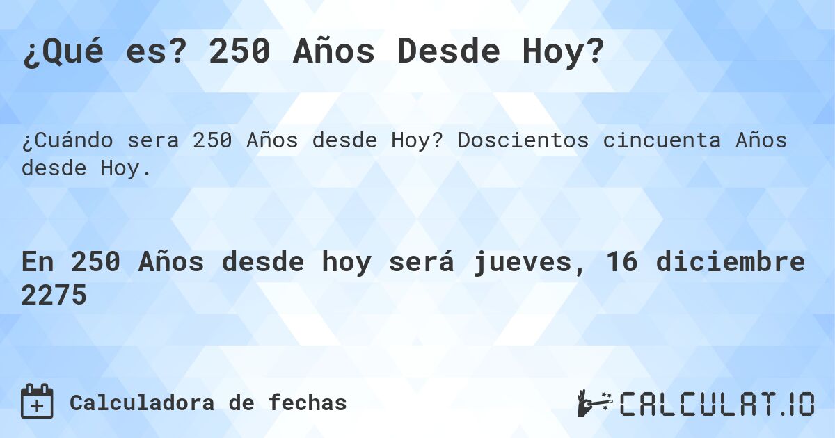¿Qué es? 250 Años Desde Hoy?. Doscientos cincuenta Años desde Hoy.