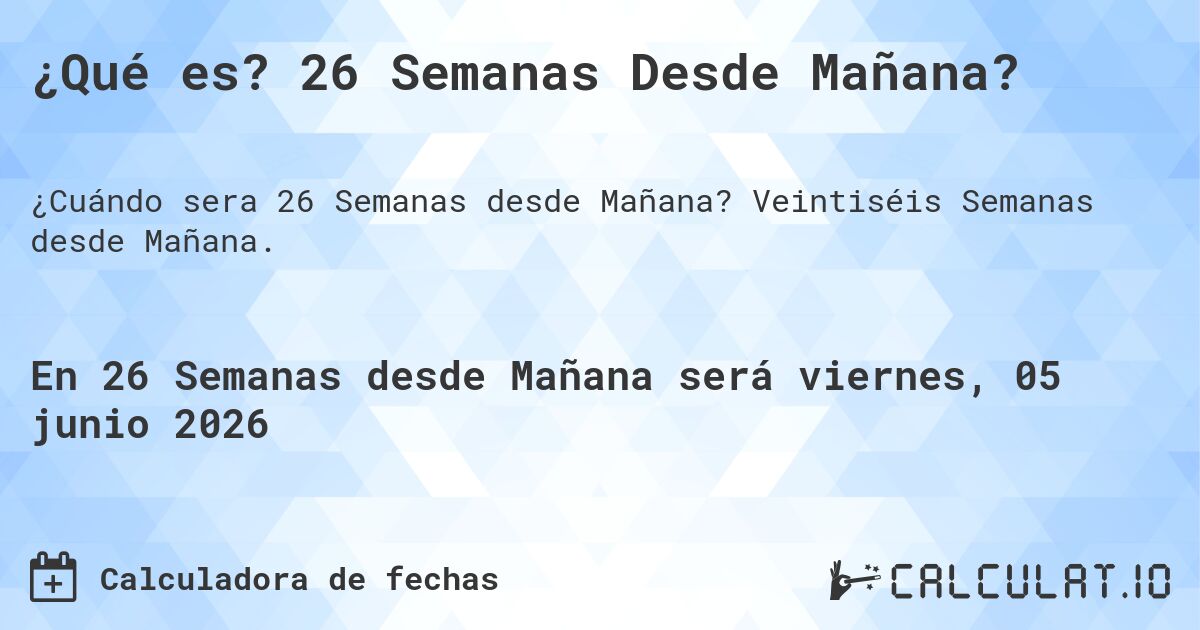 ¿Qué es? 26 Semanas Desde Mañana?. Veintiséis Semanas desde Mañana.
