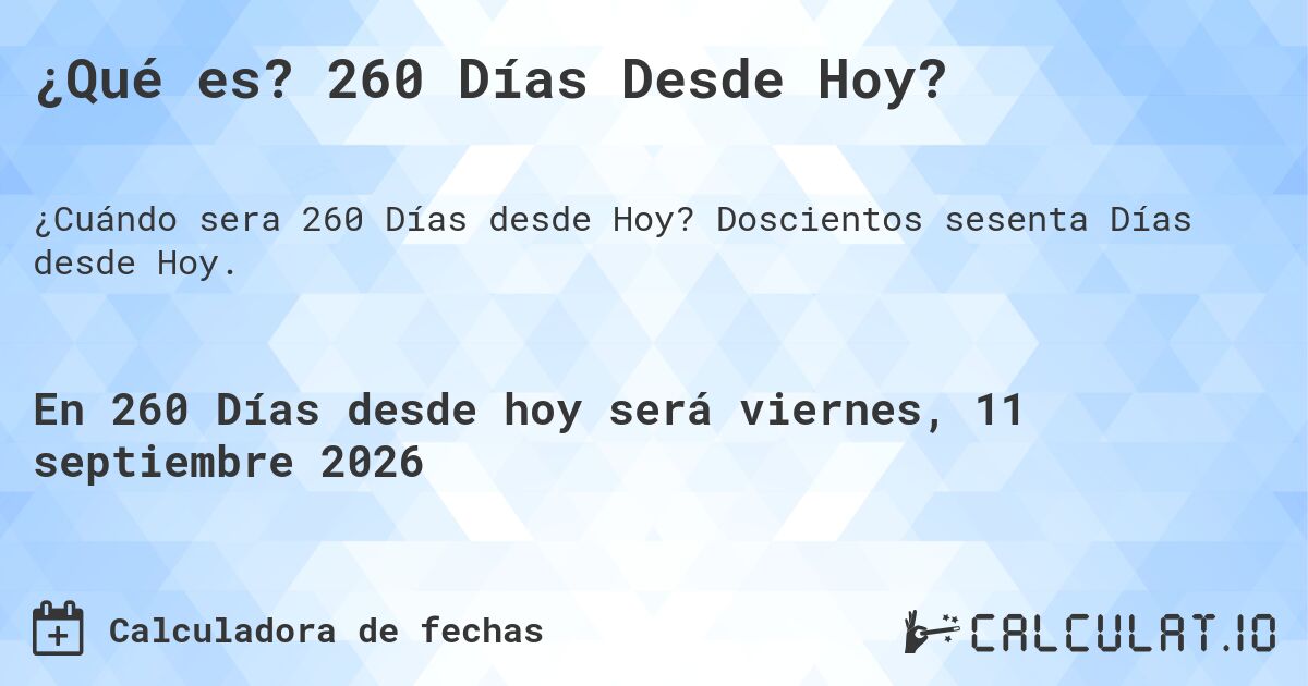 ¿Qué es? 260 Días Desde Hoy?. Doscientos sesenta Días desde Hoy.