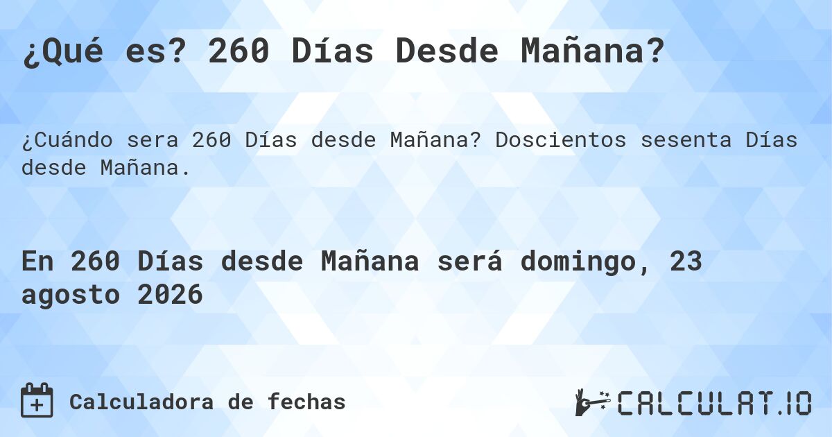 ¿Qué es? 260 Días Desde Mañana?. Doscientos sesenta Días desde Mañana.