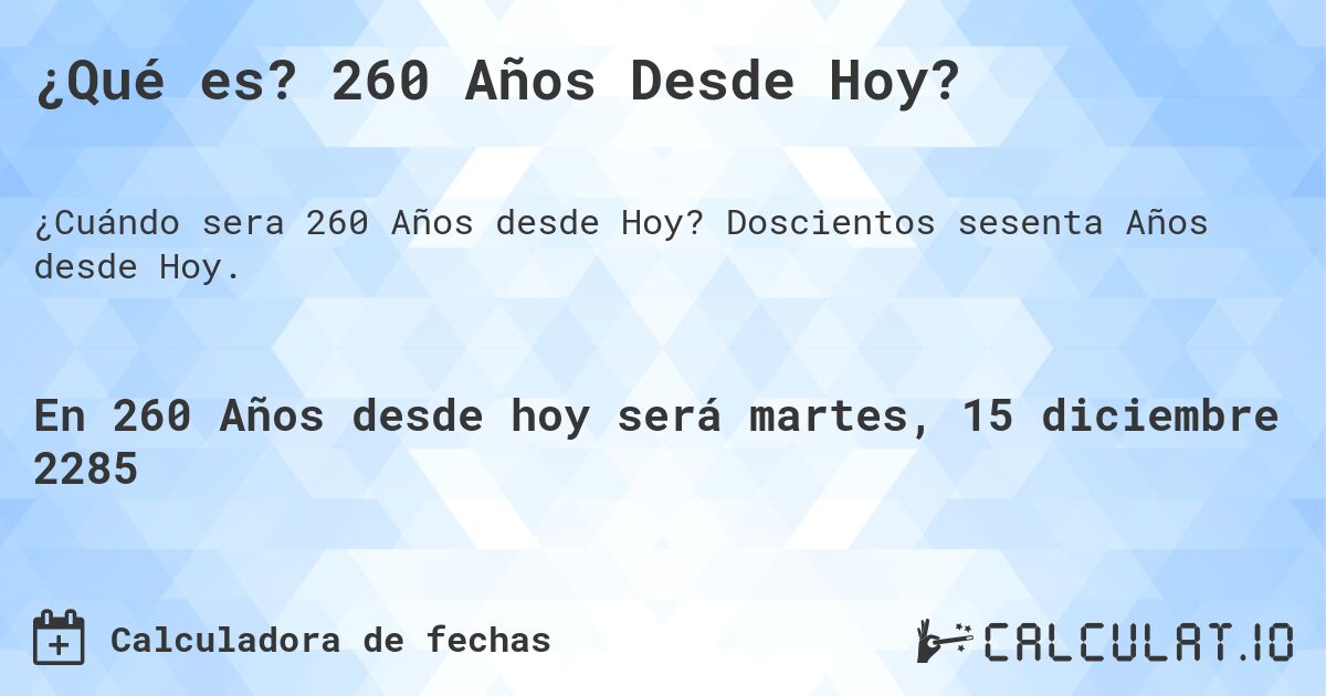 ¿Qué es? 260 Años Desde Hoy?. Doscientos sesenta Años desde Hoy.