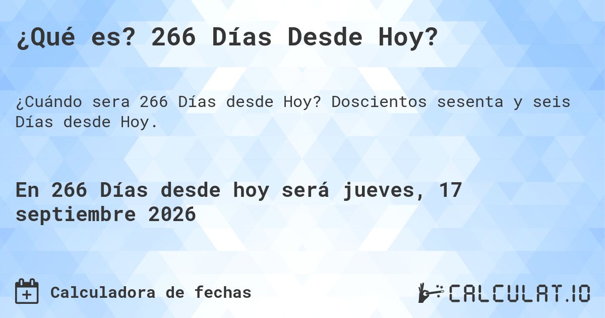 ¿Qué es? 266 Días Desde Hoy?. Doscientos sesenta y seis Días desde Hoy.