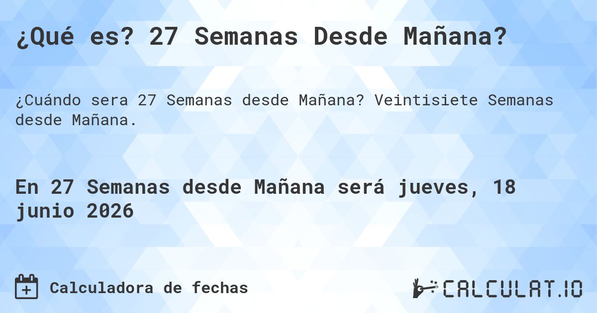 ¿Qué es? 27 Semanas Desde Mañana?. Veintisiete Semanas desde Mañana.
