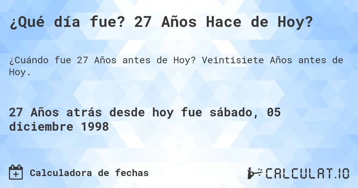 ¿Qué día fue? 27 Años Hace de Hoy?. Veintisiete Años antes de Hoy.