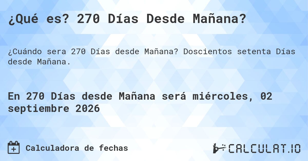 ¿Qué es? 270 Días Desde Mañana?. Doscientos setenta Días desde Mañana.