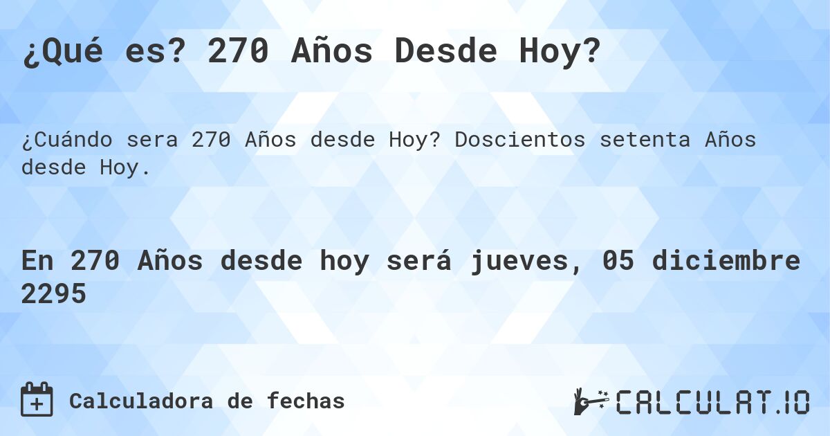 ¿Qué es? 270 Años Desde Hoy?. Doscientos setenta Años desde Hoy.