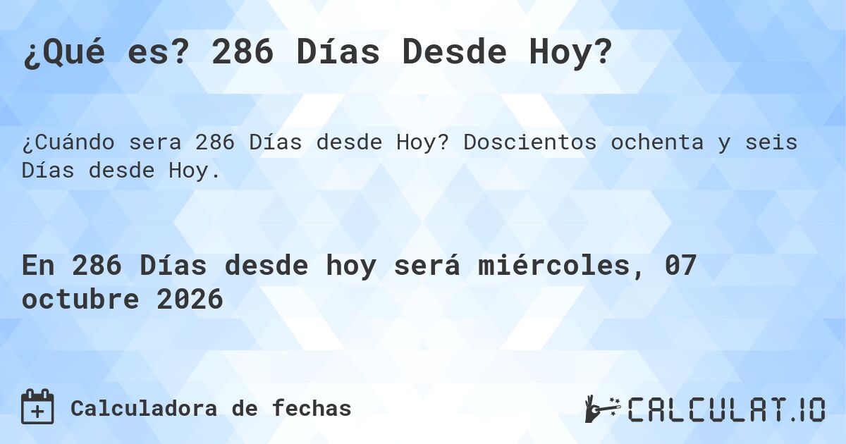 ¿Qué es? 286 Días Desde Hoy?. Doscientos ochenta y seis Días desde Hoy.