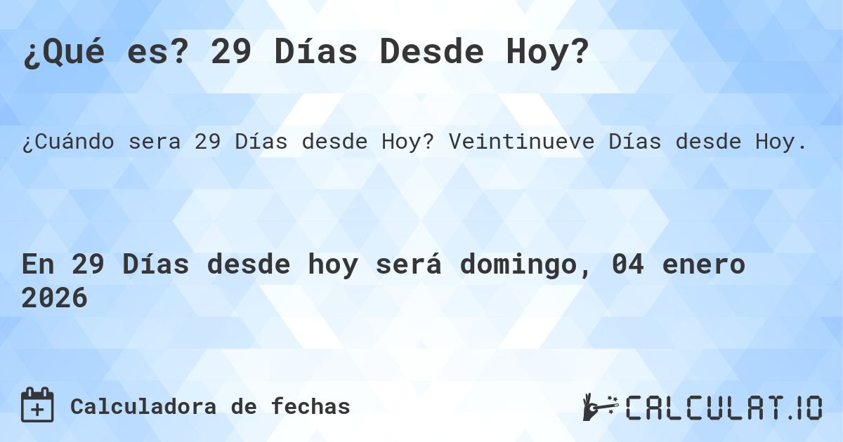 ¿Qué es? 29 Días Desde Hoy?. Veintinueve Días desde Hoy.