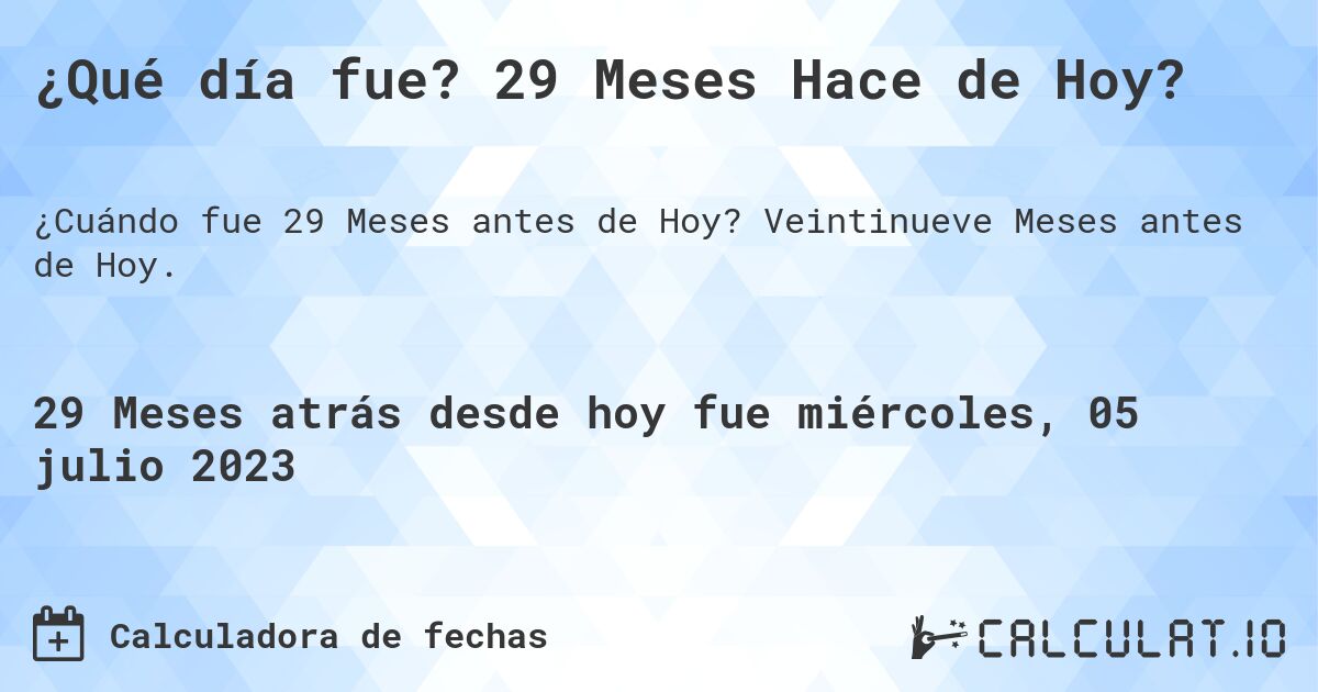 ¿Qué día fue? 29 Meses Hace de Hoy?. Veintinueve Meses antes de Hoy.