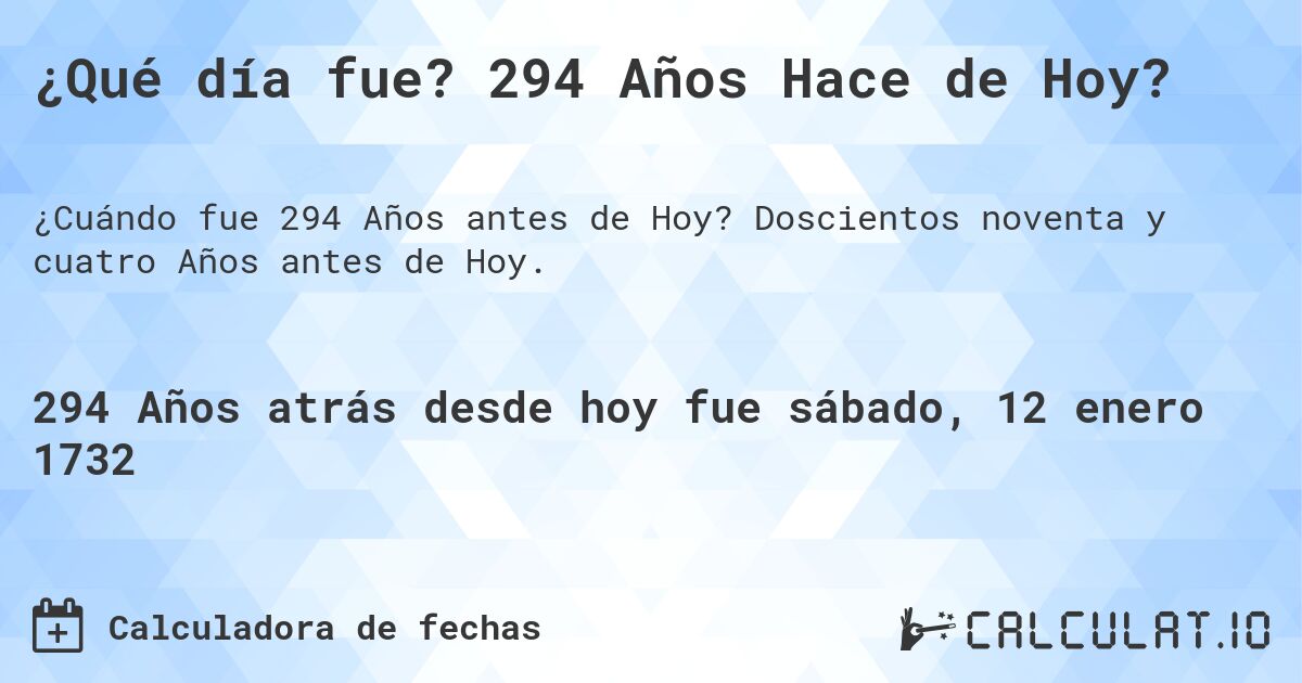 ¿Qué día fue? 294 Años Hace de Hoy?. Doscientos noventa y cuatro Años antes de Hoy.
