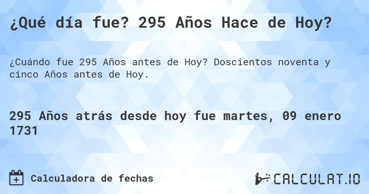 ¿Qué día fue? 295 Años Hace de Hoy?. Doscientos noventa y cinco Años antes de Hoy.