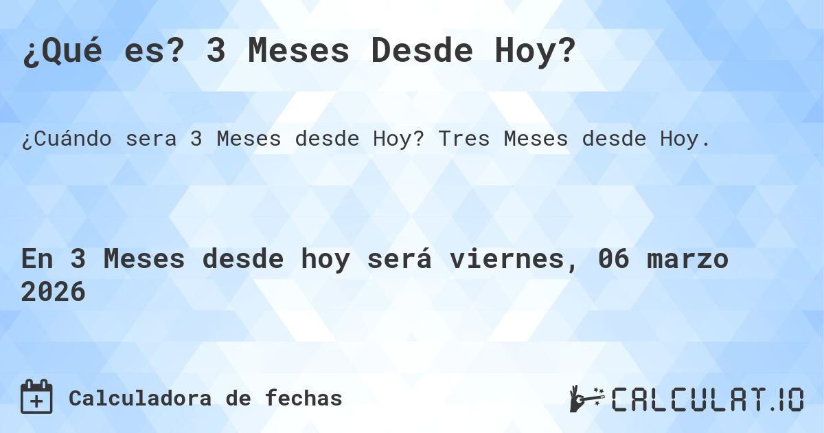 ¿Qué es? 3 Meses Desde Hoy?. Tres Meses desde Hoy.