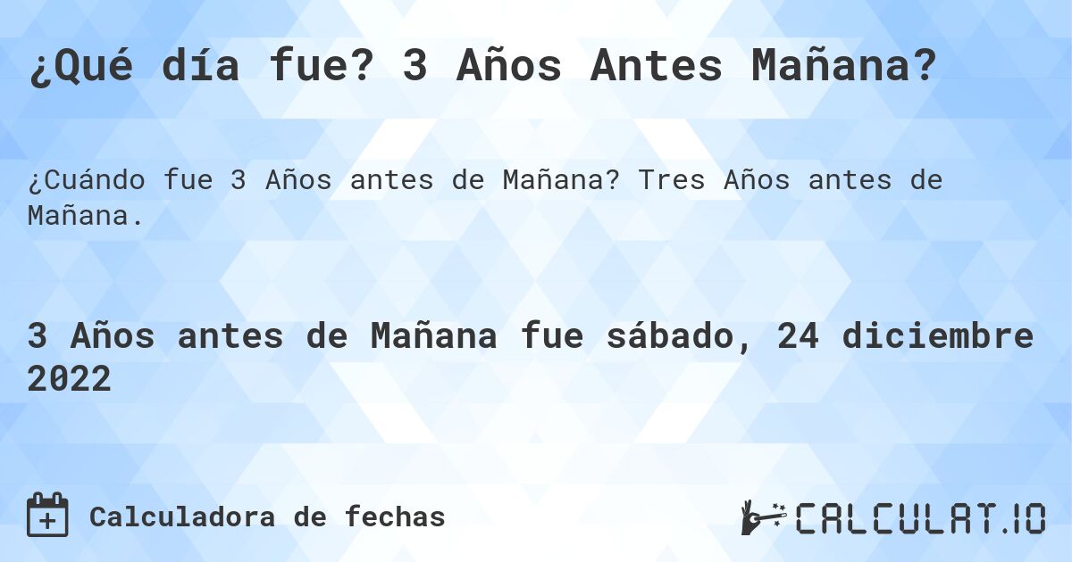 ¿Qué día fue? 3 Años Antes Mañana?. Tres Años antes de Mañana.