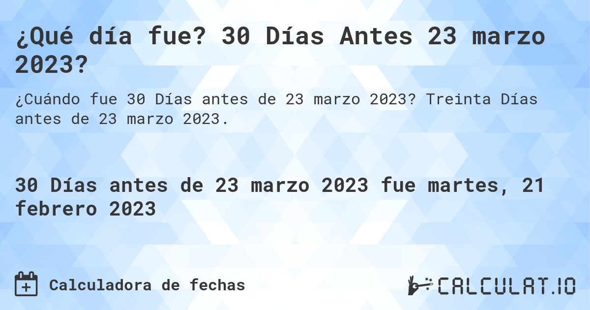 ¿Qué día fue? 30 Días Antes 23 marzo 2023?. Treinta Días antes de 23 marzo 2023.