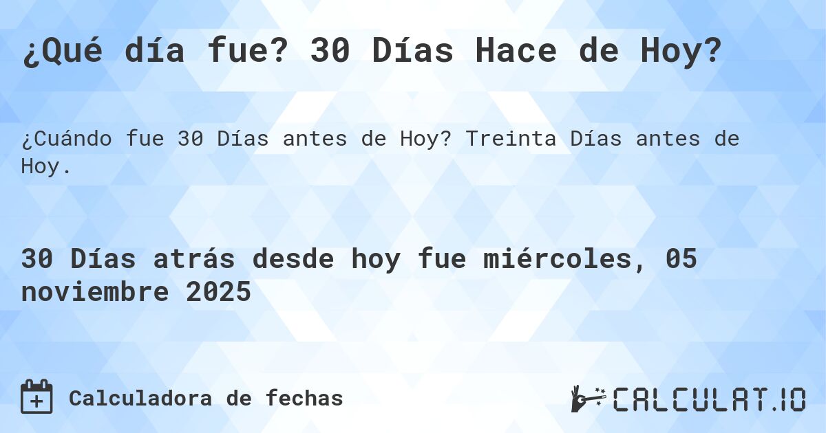 ¿Qué día fue? 30 Días Hace de Hoy?. Treinta Días antes de Hoy.