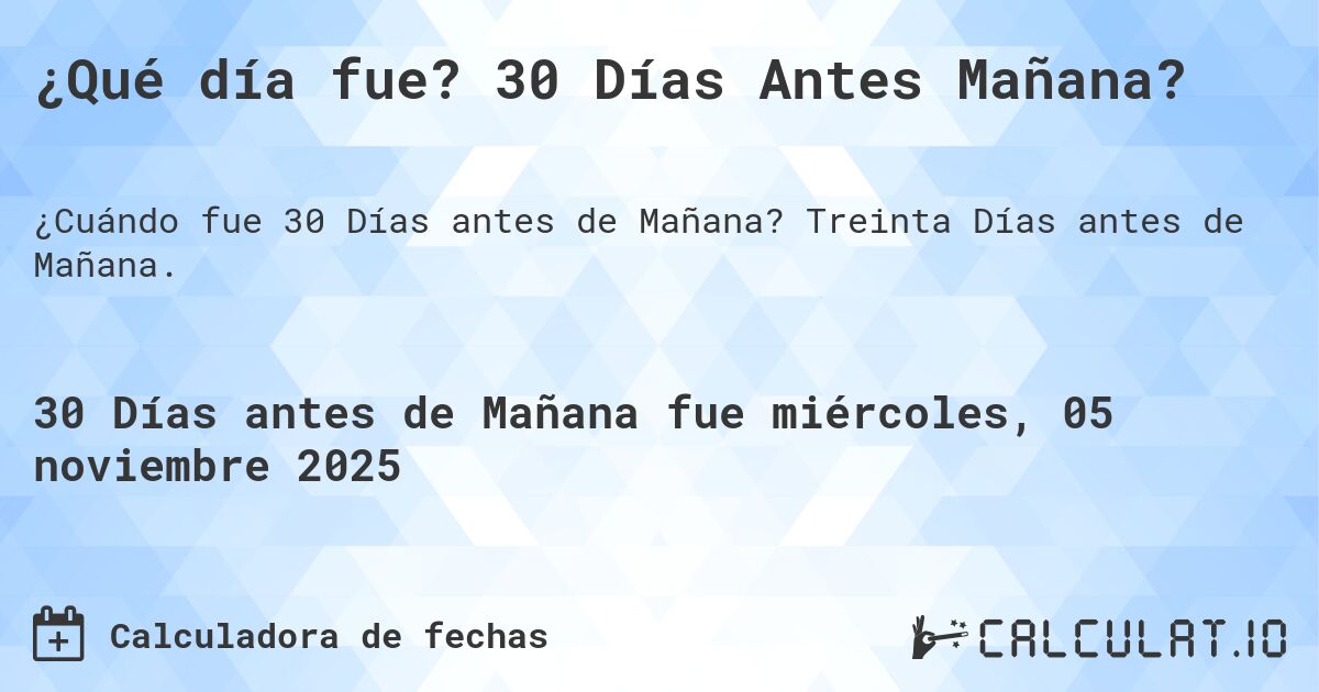 ¿Qué día fue? 30 Días Antes Mañana?. Treinta Días antes de Mañana.