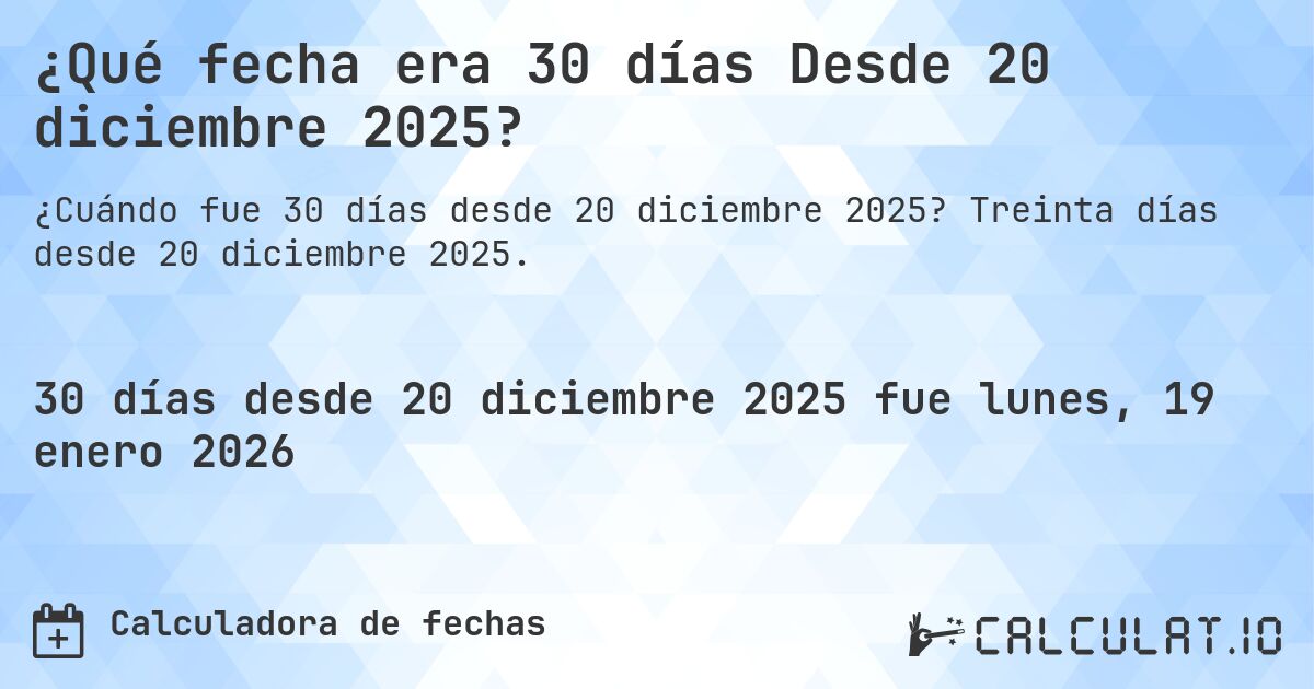 ¿Qué fecha era 30 días Desde 20 diciembre 2025?. Treinta días desde 20 diciembre 2025.
