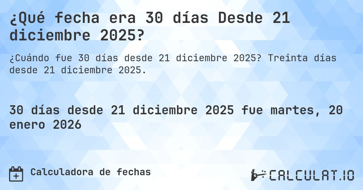 ¿Qué fecha era 30 días Desde 21 diciembre 2025?. Treinta días desde 21 diciembre 2025.