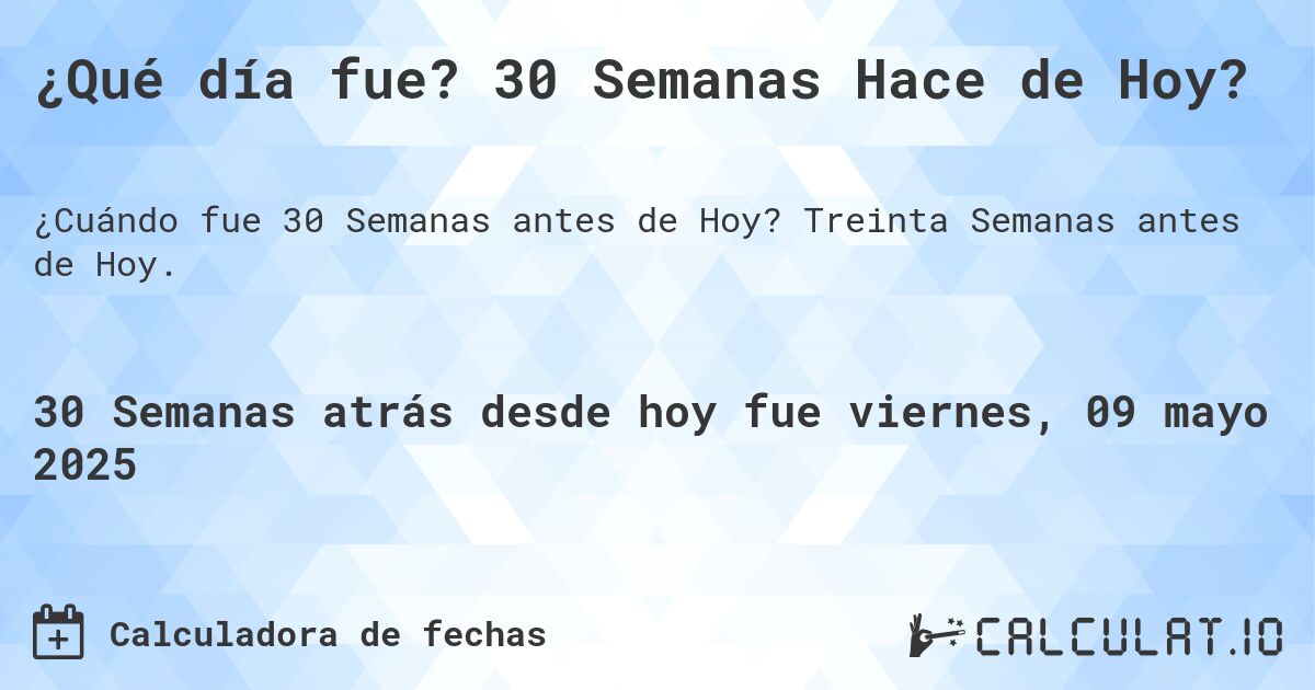 ¿Qué día fue? 30 Semanas Hace de Hoy?. Treinta Semanas antes de Hoy.