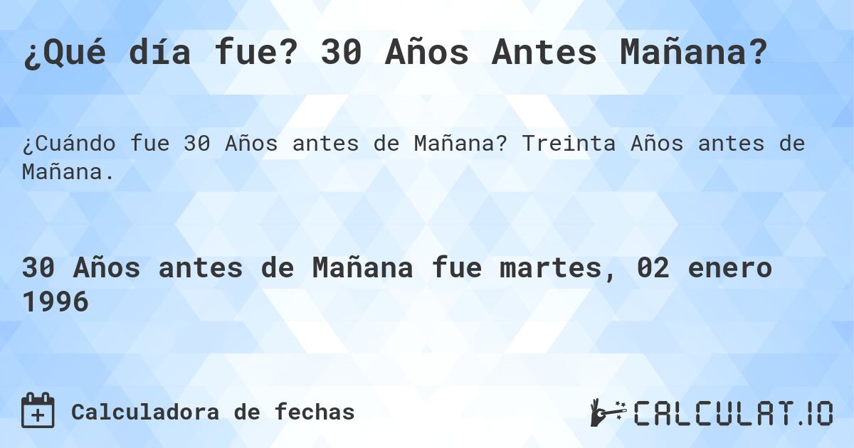 ¿Qué día fue? 30 Años Antes Mañana?. Treinta Años antes de Mañana.