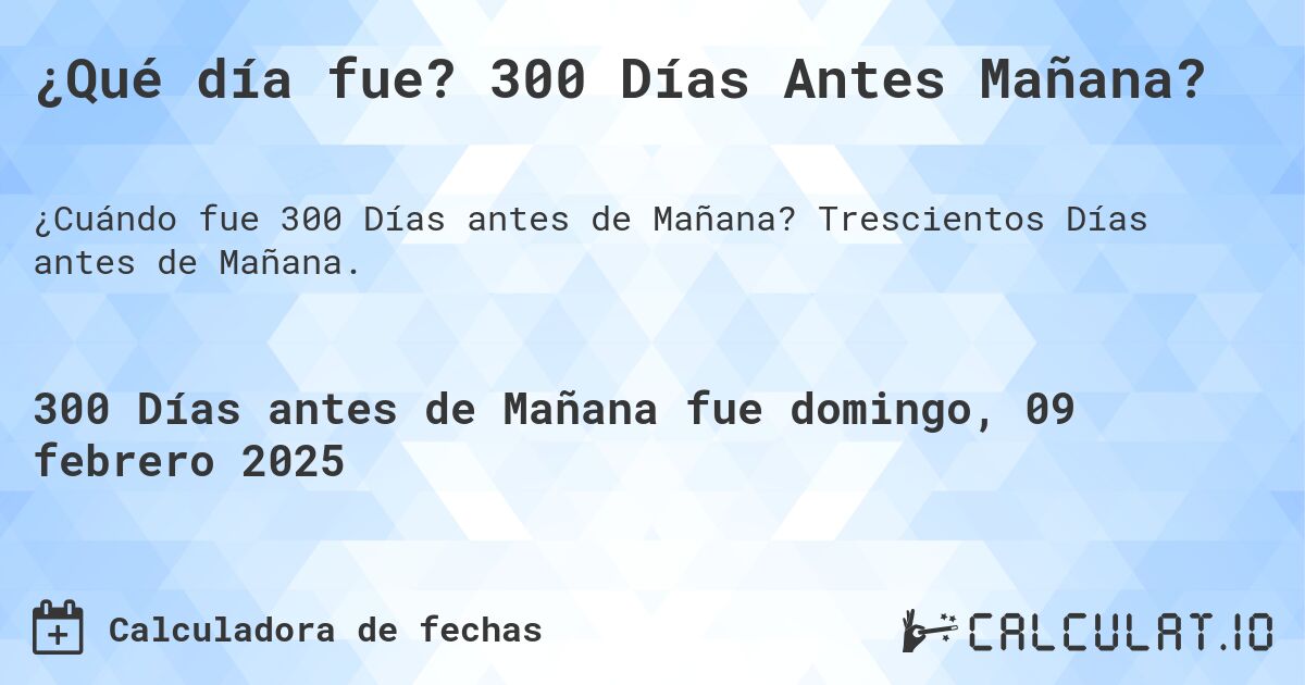 ¿Qué día fue? 300 Días Antes Mañana?. Trescientos Días antes de Mañana.