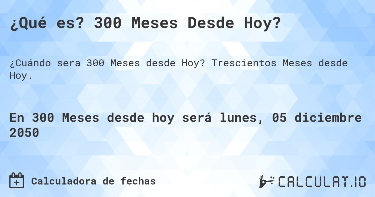 ¿Qué es? 300 Meses Desde Hoy?. Trescientos Meses desde Hoy.
