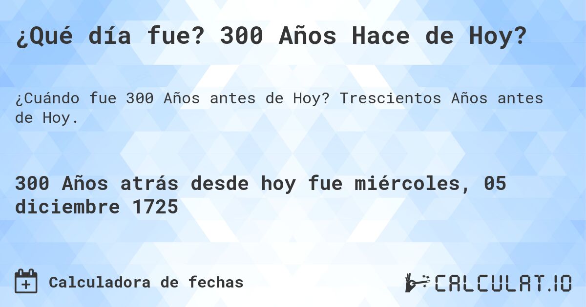 ¿Qué día fue? 300 Años Hace de Hoy?. Trescientos Años antes de Hoy.