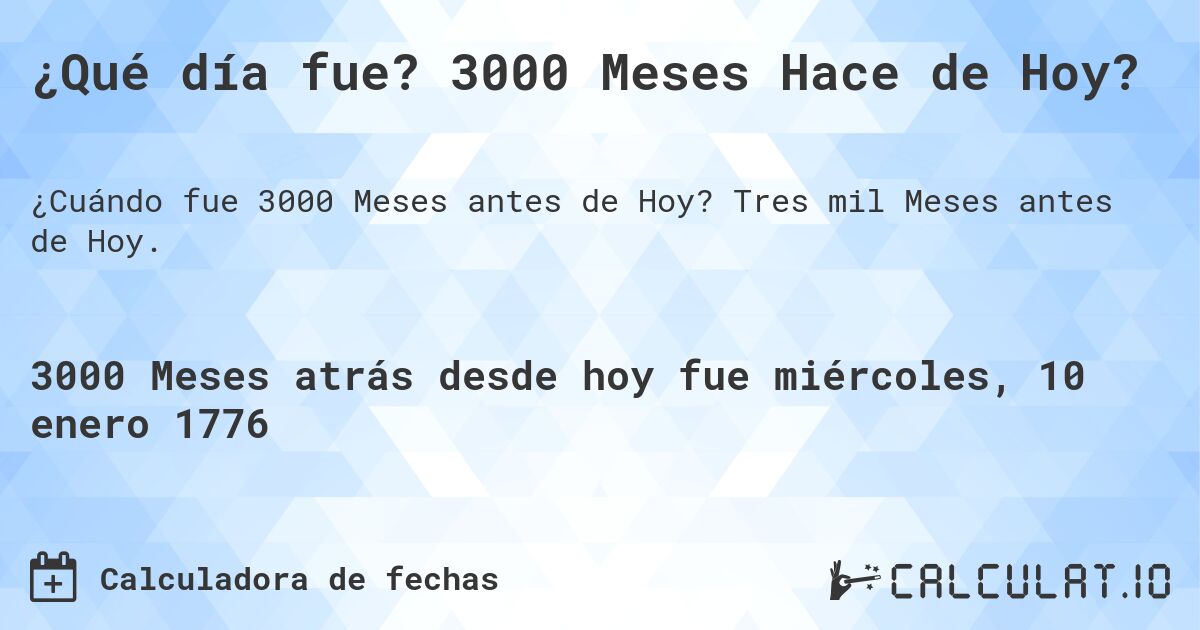 ¿Qué día fue? 3000 Meses Hace de Hoy?. Tres mil Meses antes de Hoy.