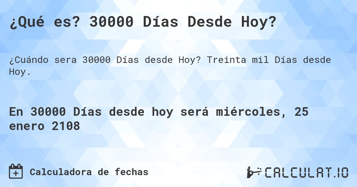 ¿Qué es? 30000 Días Desde Hoy?. Treinta mil Días desde Hoy.