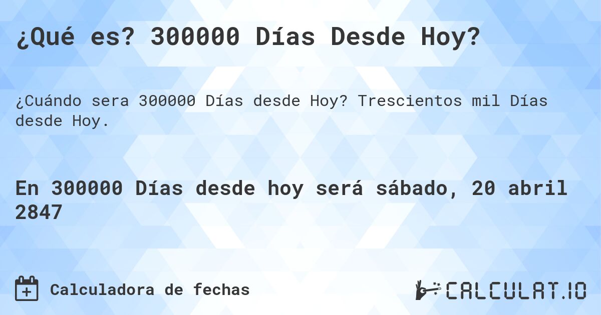 ¿Qué es? 300000 Días Desde Hoy?. Trescientos mil Días desde Hoy.