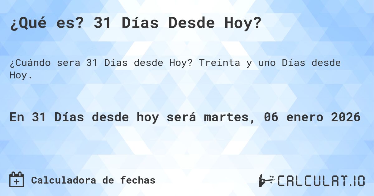 ¿Qué es? 31 Días Desde Hoy?. Treinta y uno Días desde Hoy.
