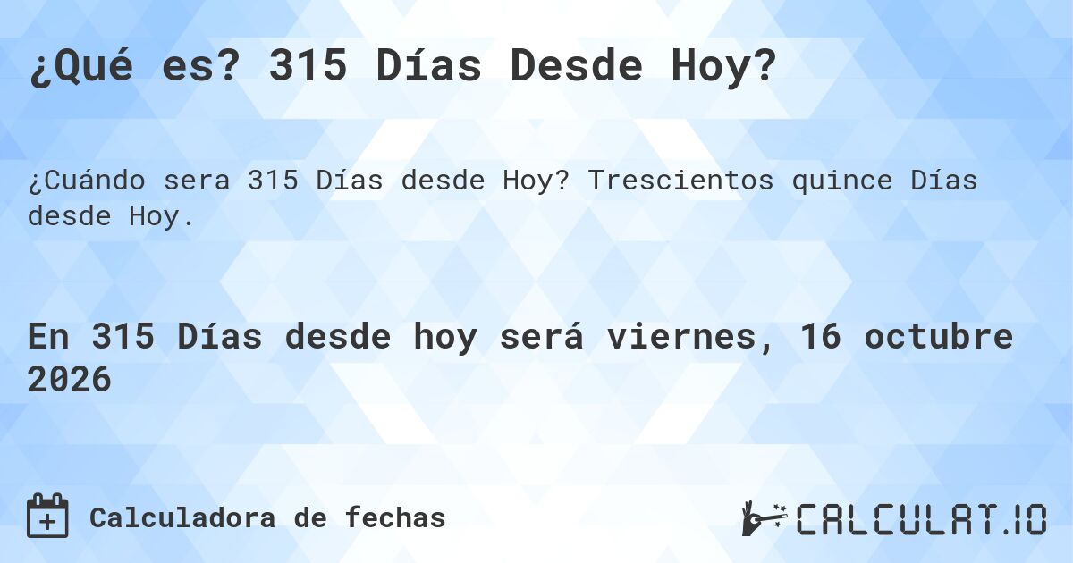 ¿Qué es? 315 Días Desde Hoy?. Trescientos quince Días desde Hoy.